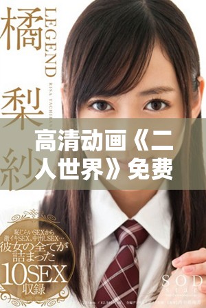 高清动画《二人世界》免费观看的奇妙体验分享