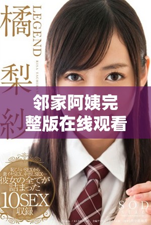邻家阿姨完整版在线观看，无需付费畅享精彩内容