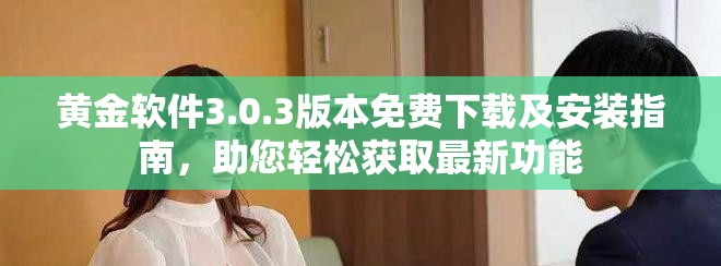 黄金软件3.0.3版本免费下载及安装指南，助您轻松获取最新功能