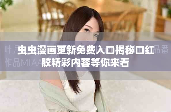 虫虫漫画更新免费入口揭秘口红胶精彩内容等你来看