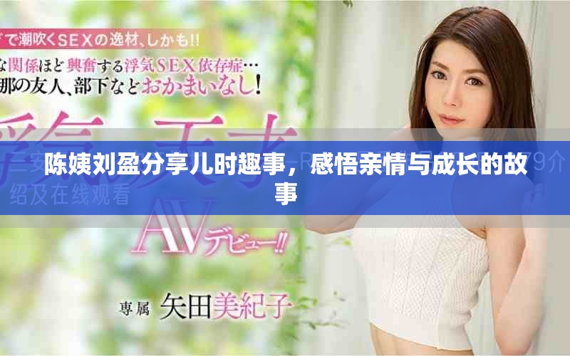 陈姨刘盈分享儿时趣事，感悟亲情与成长的故事