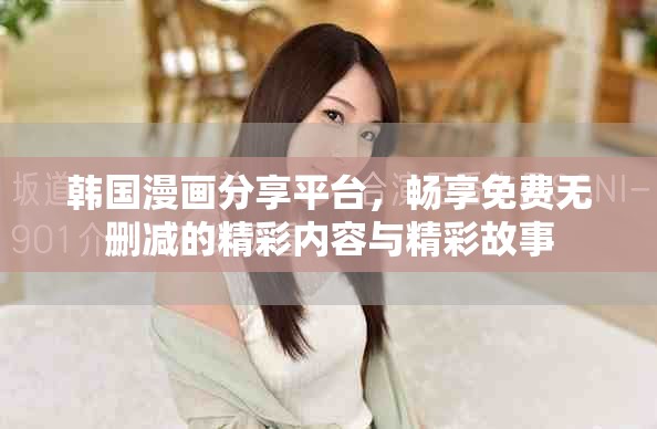 韩国漫画分享平台，畅享免费无删减的精彩内容与精彩故事