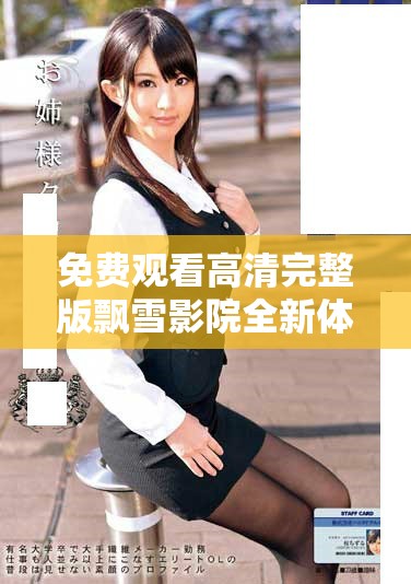 免费观看高清完整版飘雪影院全新体验带你畅享视听盛宴