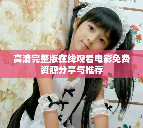 高清完整版在线观看电影免费资源分享与推荐
