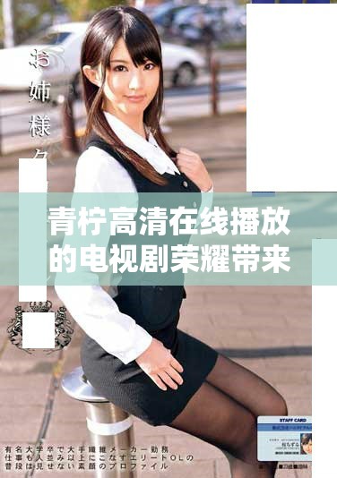 青柠高清在线播放的电视剧荣耀带来的热血青春故事