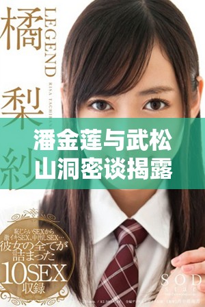 潘金莲与武松山洞密谈揭露情感纠葛与宿命交织