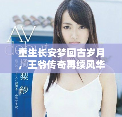 重生长安梦回古岁月，王爷传奇再续风华篇章