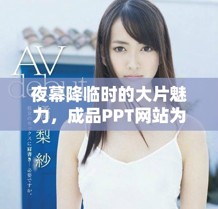 夜幕降临时的大片魅力，成品PPT网站为你呈现精彩作品