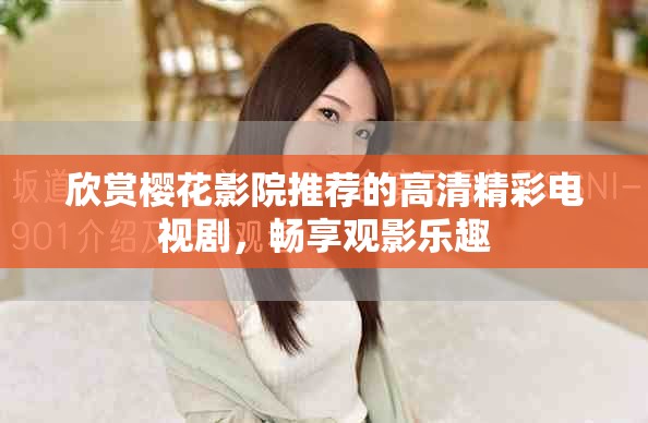 欣赏樱花影院推荐的高清精彩电视剧，畅享观影乐趣