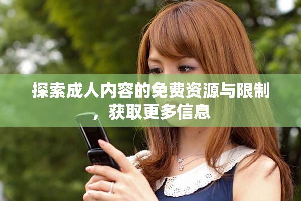 探索成人内容的免费资源与限制，获取更多信息