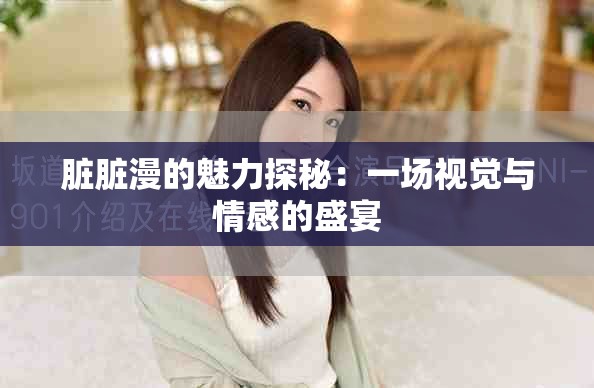 脏脏漫的魅力探秘：一场视觉与情感的盛宴