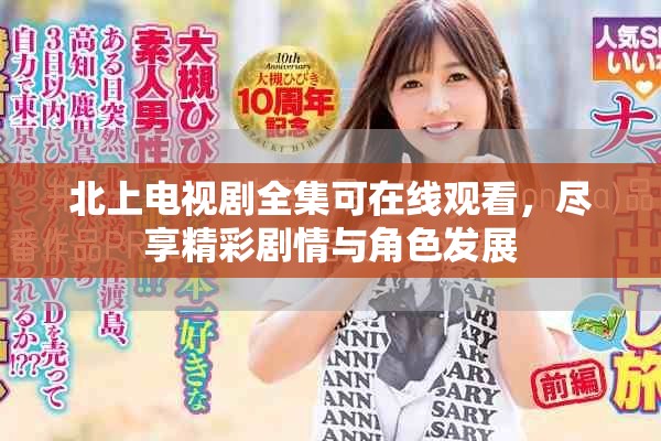 北上电视剧全集可在线观看，尽享精彩剧情与角色发展