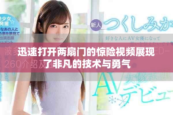 迅速打开两扇门的惊险视频展现了非凡的技术与勇气