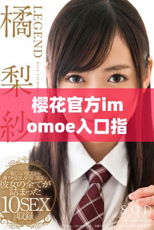 樱花官方imomoe入口指南与使用方法全解析