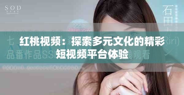 红桃视频：探索多元文化的精彩短视频平台体验