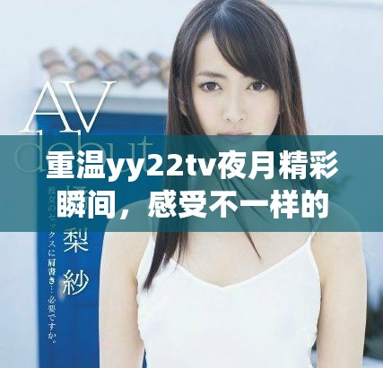 重温yy22tv夜月精彩瞬间，感受不一样的视听盛宴