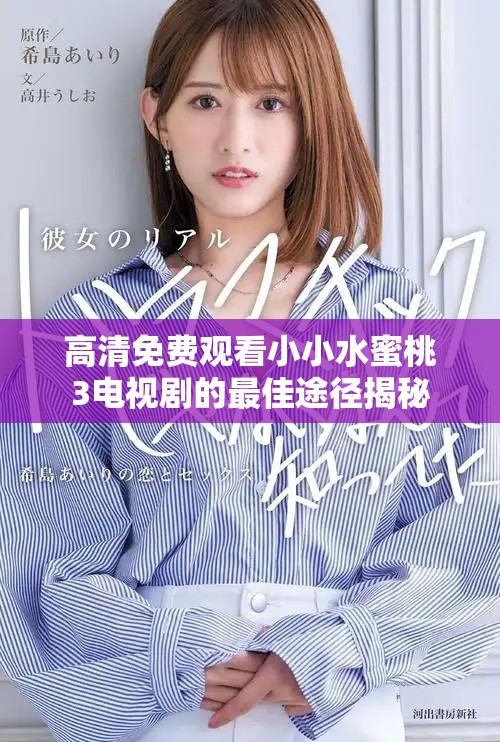 高清免费观看小小水蜜桃3电视剧的最佳途径揭秘