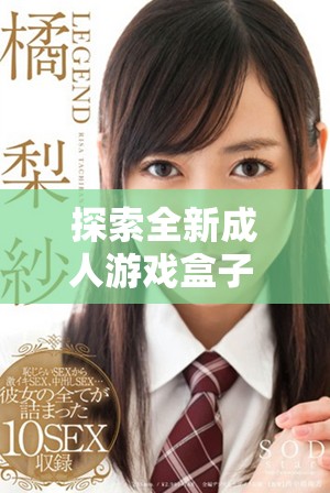 探索全新成人游戏盒子 体验无尽精彩与乐趣的虚拟世界