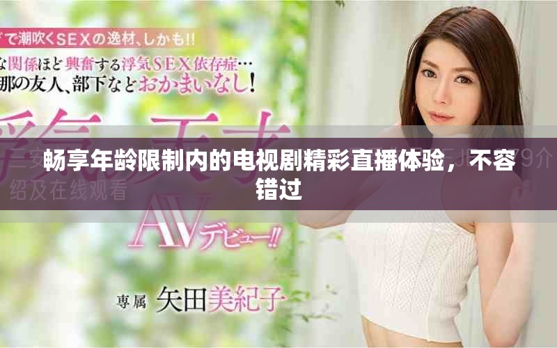 畅享年龄限制内的电视剧精彩直播体验，不容错过