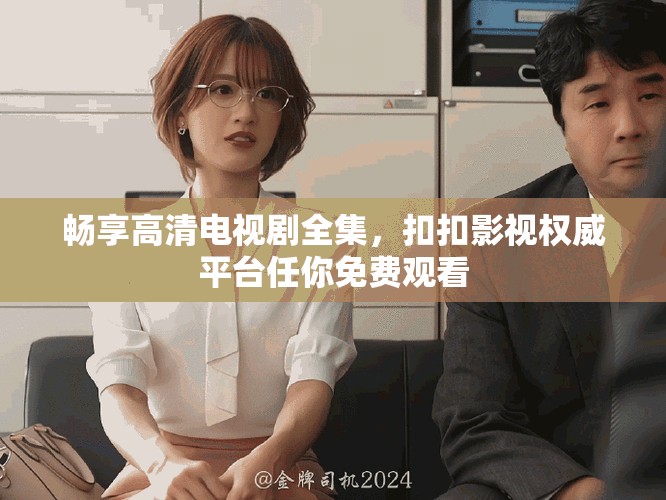 畅享高清电视剧全集，扣扣影视权威平台任你免费观看