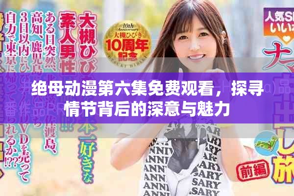 绝母动漫第六集免费观看，探寻情节背后的深意与魅力