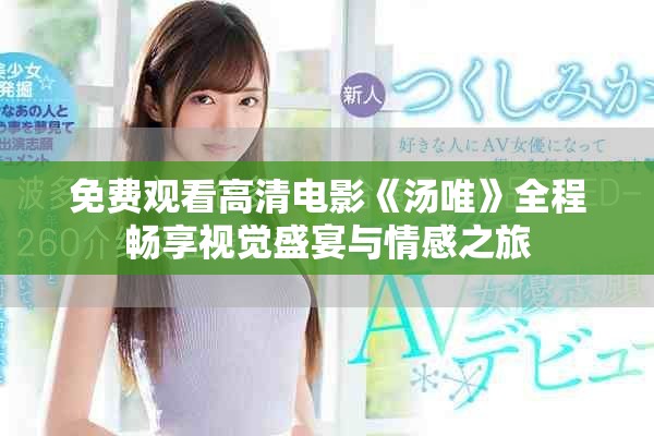 免费观看高清电影《汤唯》全程畅享视觉盛宴与情感之旅