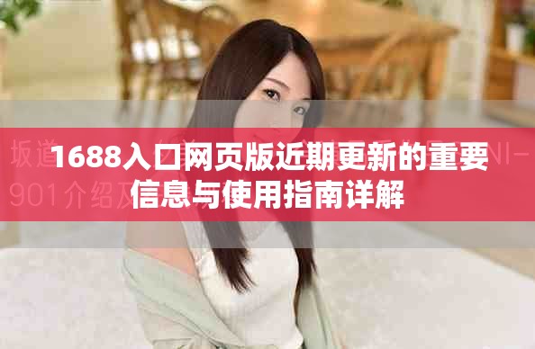 1688入口网页版近期更新的重要信息与使用指南详解