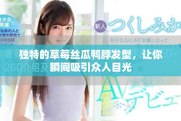 独特的草莓丝瓜鸭脖发型，让你瞬间吸引众人目光