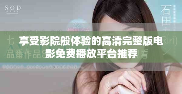 享受影院般体验的高清完整版电影免费播放平台推荐