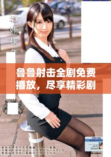 鲁鲁射击全剧免费播放，尽享精彩剧情与刺激瞬间