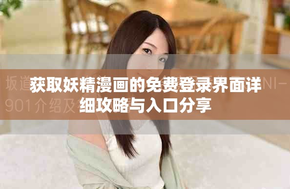 获取妖精漫画的免费登录界面详细攻略与入口分享