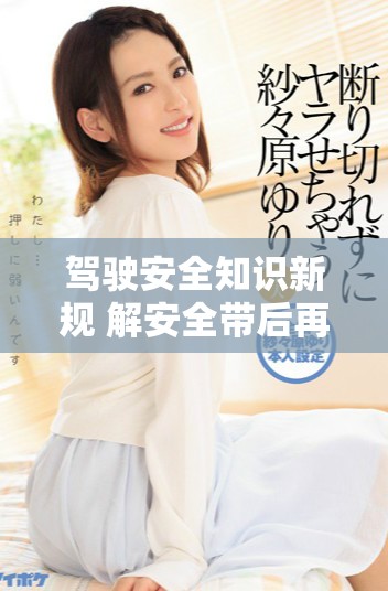 驾驶安全知识新规 解安全带后再熄火有哪些扣分规定