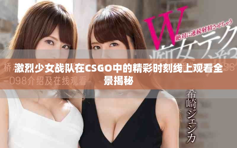 激烈少女战队在CSGO中的精彩时刻线上观看全景揭秘