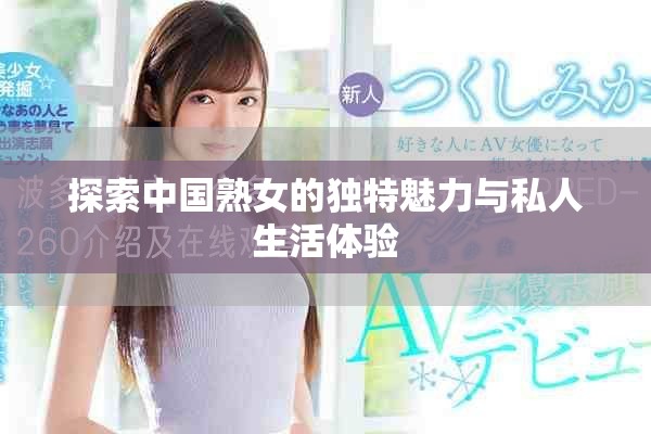探索中国熟女的独特魅力与私人生活体验