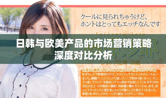 日韩与欧美产品的市场营销策略深度对比分析