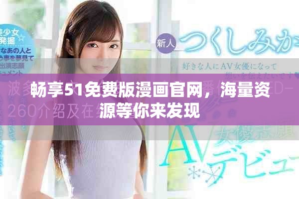 畅享51免费版漫画官网，海量资源等你来发现