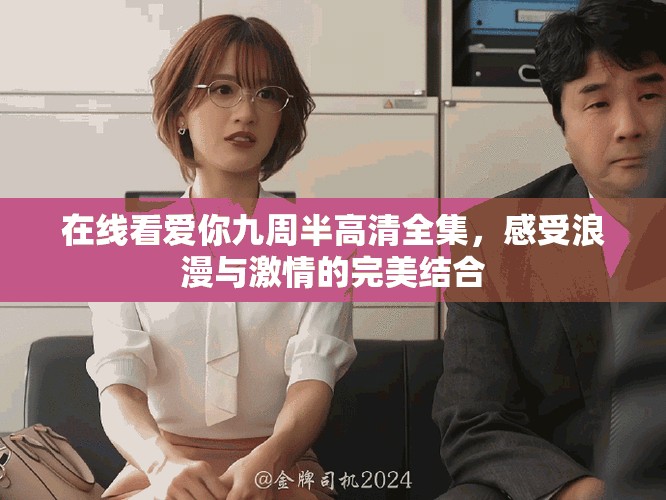 在线看爱你九周半高清全集，感受浪漫与激情的完美结合