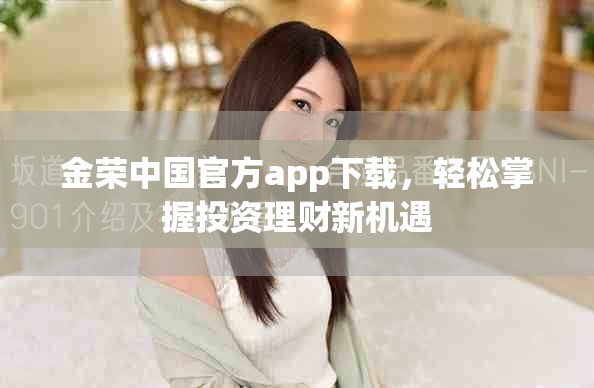 金荣中国官方app下载，轻松掌握投资理财新机遇