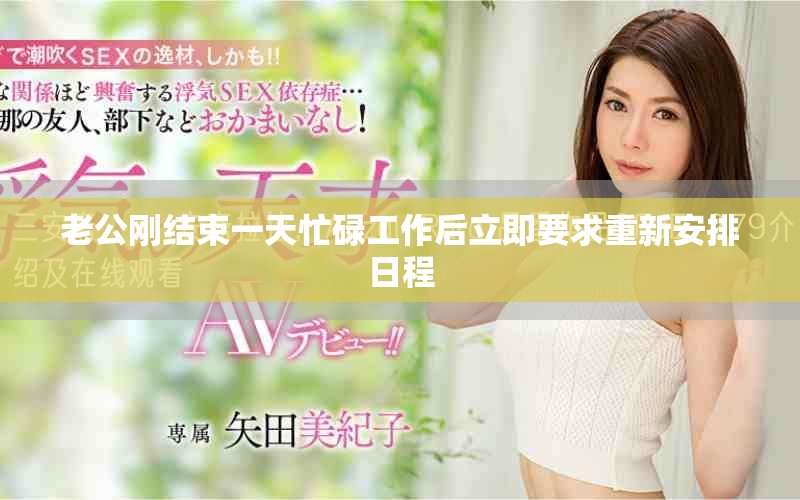 老公刚结束一天忙碌工作后立即要求重新安排日程