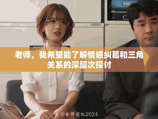 老师，我希望能了解情感纠葛和三角关系的深层次探讨