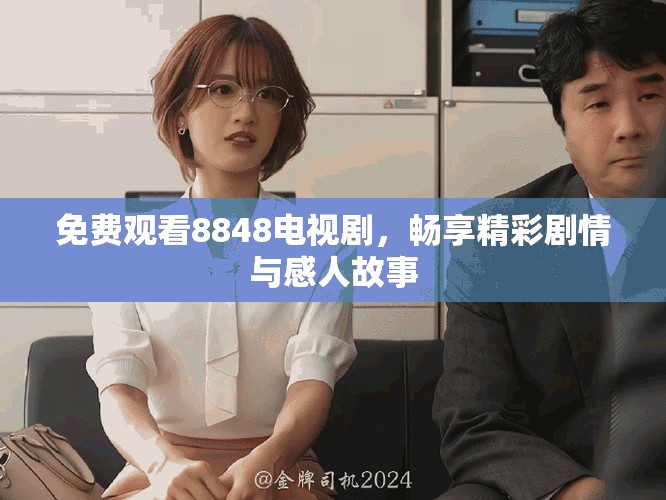 免费观看8848电视剧，畅享精彩剧情与感人故事