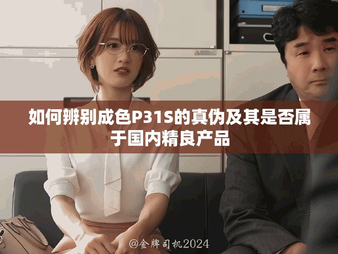 如何辨别成色P31S的真伪及其是否属于国内精良产品