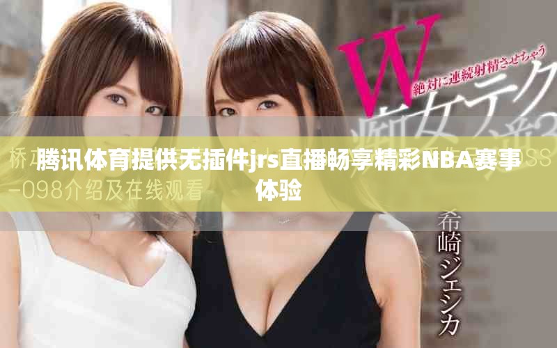 腾讯体育提供无插件jrs直播畅享精彩NBA赛事体验
