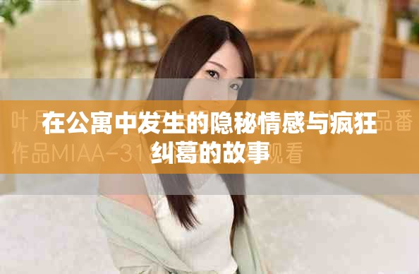 在公寓中发生的隐秘情感与疯狂纠葛的故事