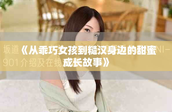 《从乖巧女孩到糙汉身边的甜蜜成长故事》