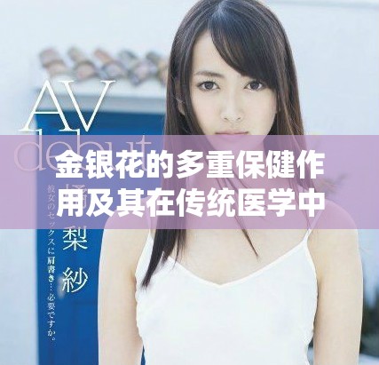 金银花的多重保健作用及其在传统医学中的应用解析