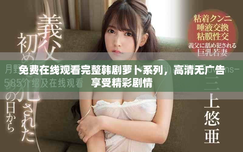 免费在线观看完整韩剧萝卜系列，高清无广告享受精彩剧情