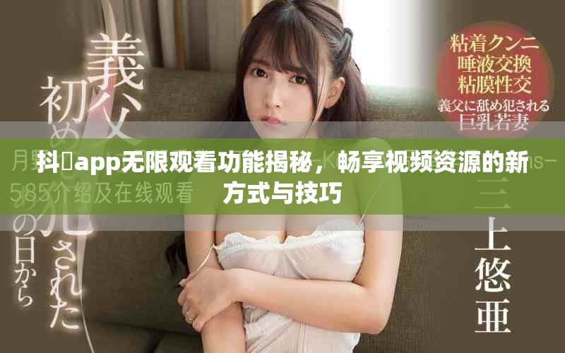 抖抈app无限观看功能揭秘，畅享视频资源的新方式与技巧