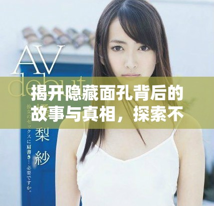 揭开隐藏面孔背后的故事与真相，探索不为人知的秘密人生