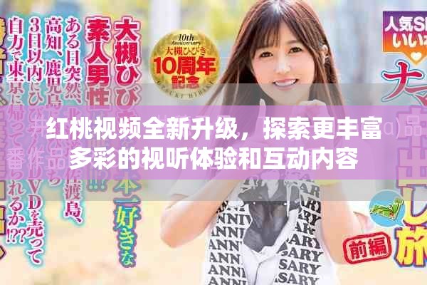 红桃视频全新升级，探索更丰富多彩的视听体验和互动内容